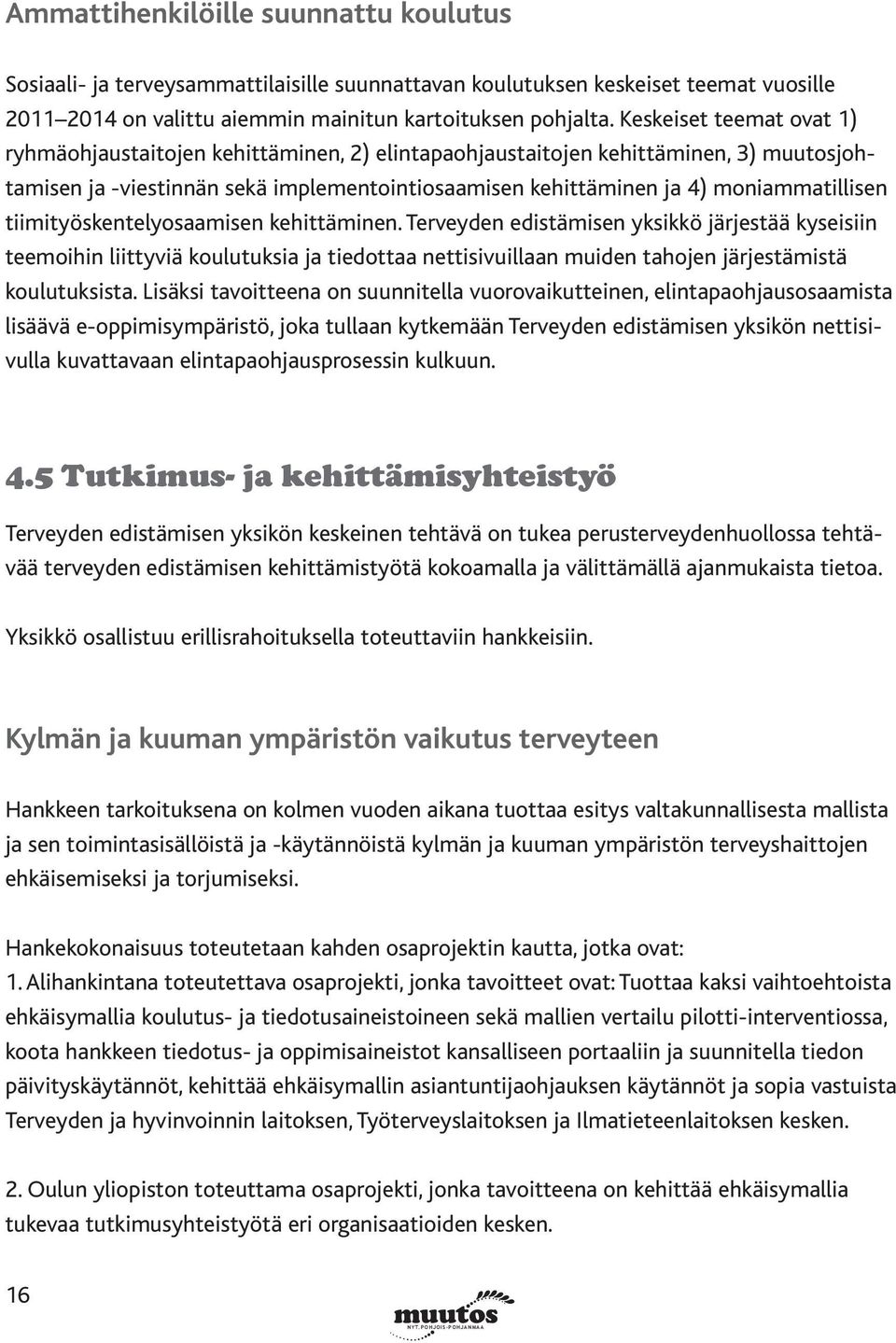 tiimityöskentelyosaamisen kehittäminen. Terveyden edistämisen yksikkö järjestää kyseisiin teemoihin liittyviä koulutuksia ja tiedottaa nettisivuillaan muiden tahojen järjestämistä koulutuksista.