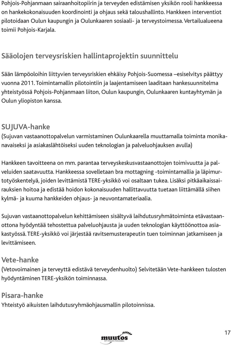Sääolojen terveysriskien hallintaprojektin suunnittelu Sään lämpöoloihin liittyvien terveysriskien ehkäisy Pohjois-Suomessa esiselvitys päättyy vuonna 2011.