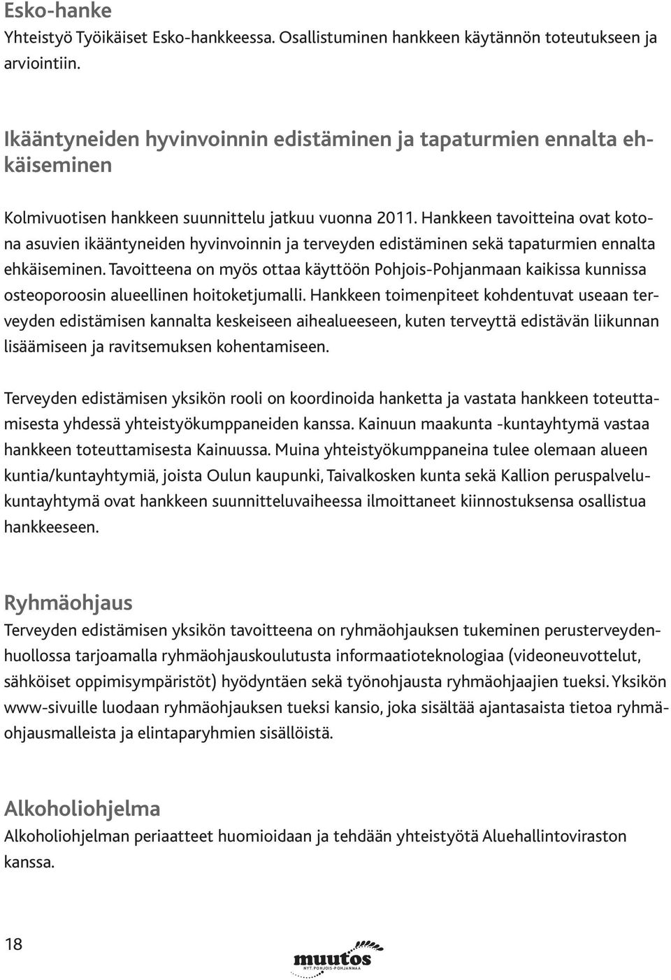Hankkeen tavoitteina ovat kotona asuvien ikääntyneiden hyvinvoinnin ja terveyden edistäminen sekä tapaturmien ennalta ehkäiseminen.