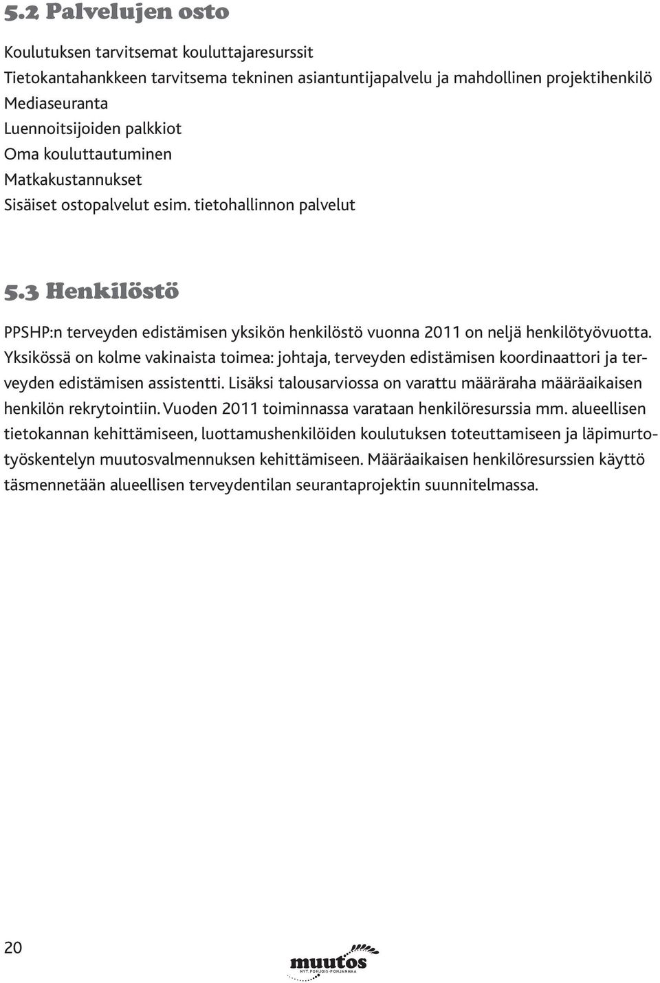 Yksikössä on kolme vakinaista toimea: johtaja, terveyden edistämisen koordinaattori ja terveyden edistämisen assistentti.