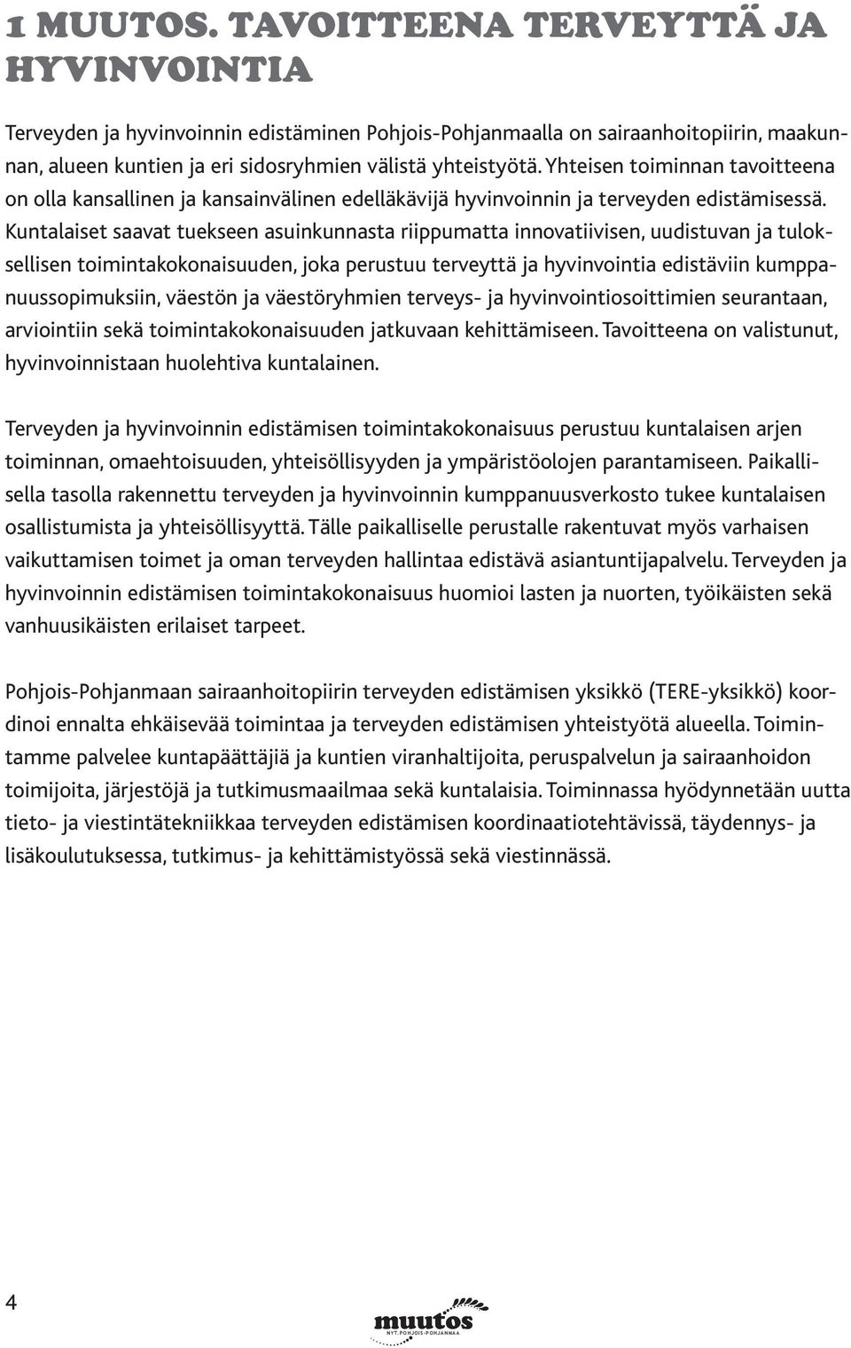 Kuntalaiset saavat tuekseen asuinkunnasta riippumatta innovatiivisen, uudistuvan ja tuloksellisen toimintakokonaisuuden, joka perustuu terveyttä ja hyvinvointia edistäviin kumppanuussopimuksiin,