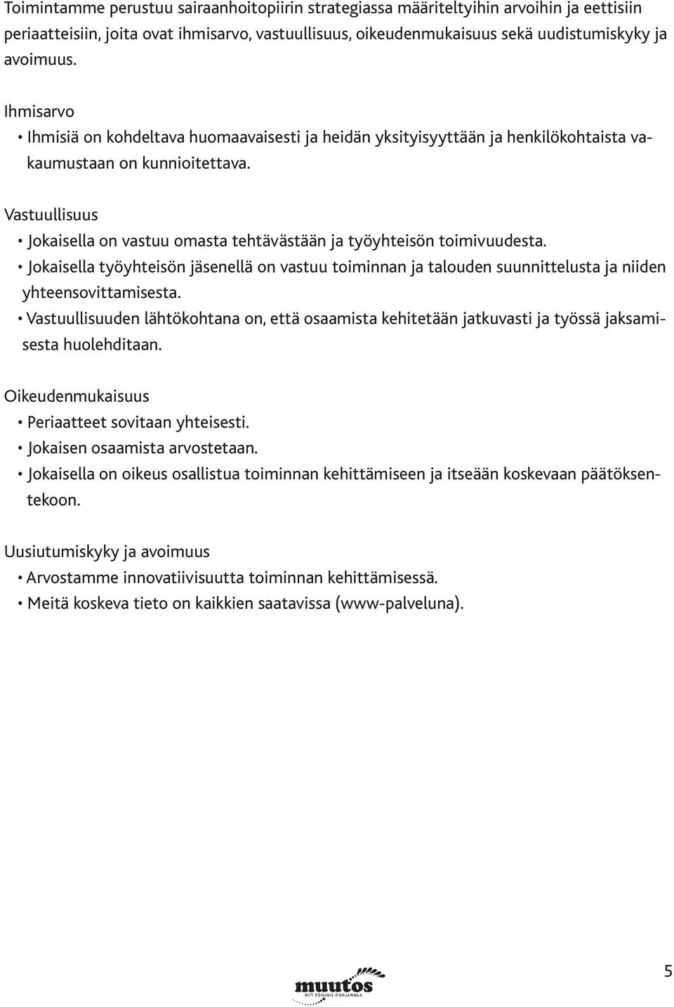 Vastuullisuus Jokaisella on vastuu omasta tehtävästään ja työyhteisön toimivuudesta. Jokaisella työyhteisön jäsenellä on vastuu toiminnan ja talouden suunnittelusta ja niiden yhteensovittamisesta.