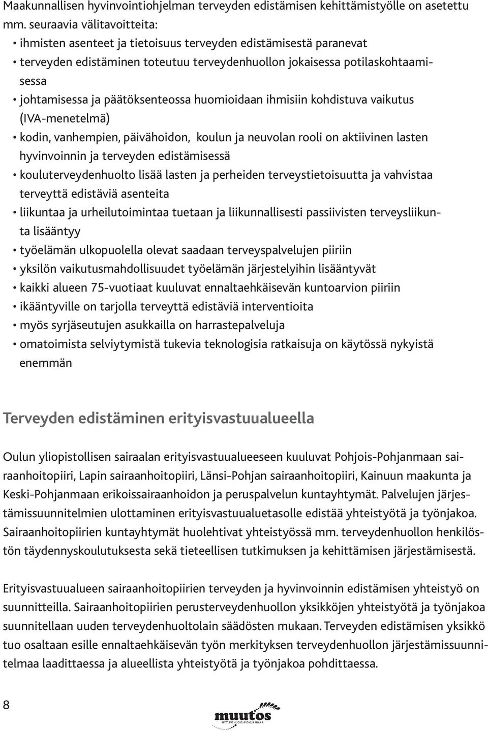 päätöksenteossa huomioidaan ihmisiin kohdistuva vaikutus (IVA-menetelmä) kodin, vanhempien, päivähoidon, koulun ja neuvolan rooli on aktiivinen lasten hyvinvoinnin ja terveyden edistämisessä