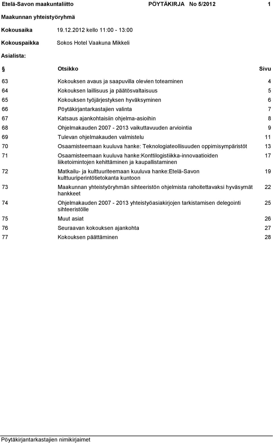 2012 kello 11:00-13:00 Kokouspaikka Sokos Hotel Vaakuna Mikkeli Asialista: Otsikko Sivu 63 Kokouksen avaus ja saapuvilla olevien toteaminen 4 64 Kokouksen laillisuus ja päätösvaltaisuus 5 65
