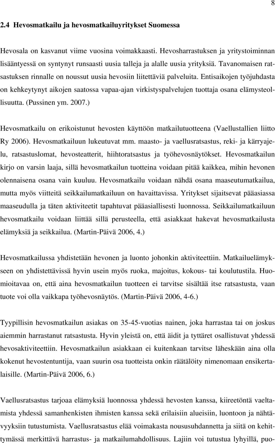 Entisaikojen työjuhdasta on kehkeytynyt aikojen saatossa vapaa-ajan virkistyspalvelujen tuottaja osana elämysteollisuutta. (Pussinen ym. 2007.
