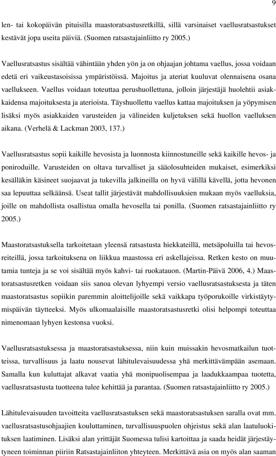 Vaellus voidaan toteuttaa perushuollettuna, jolloin järjestäjä huolehtii asiakkaidensa majoituksesta ja aterioista.