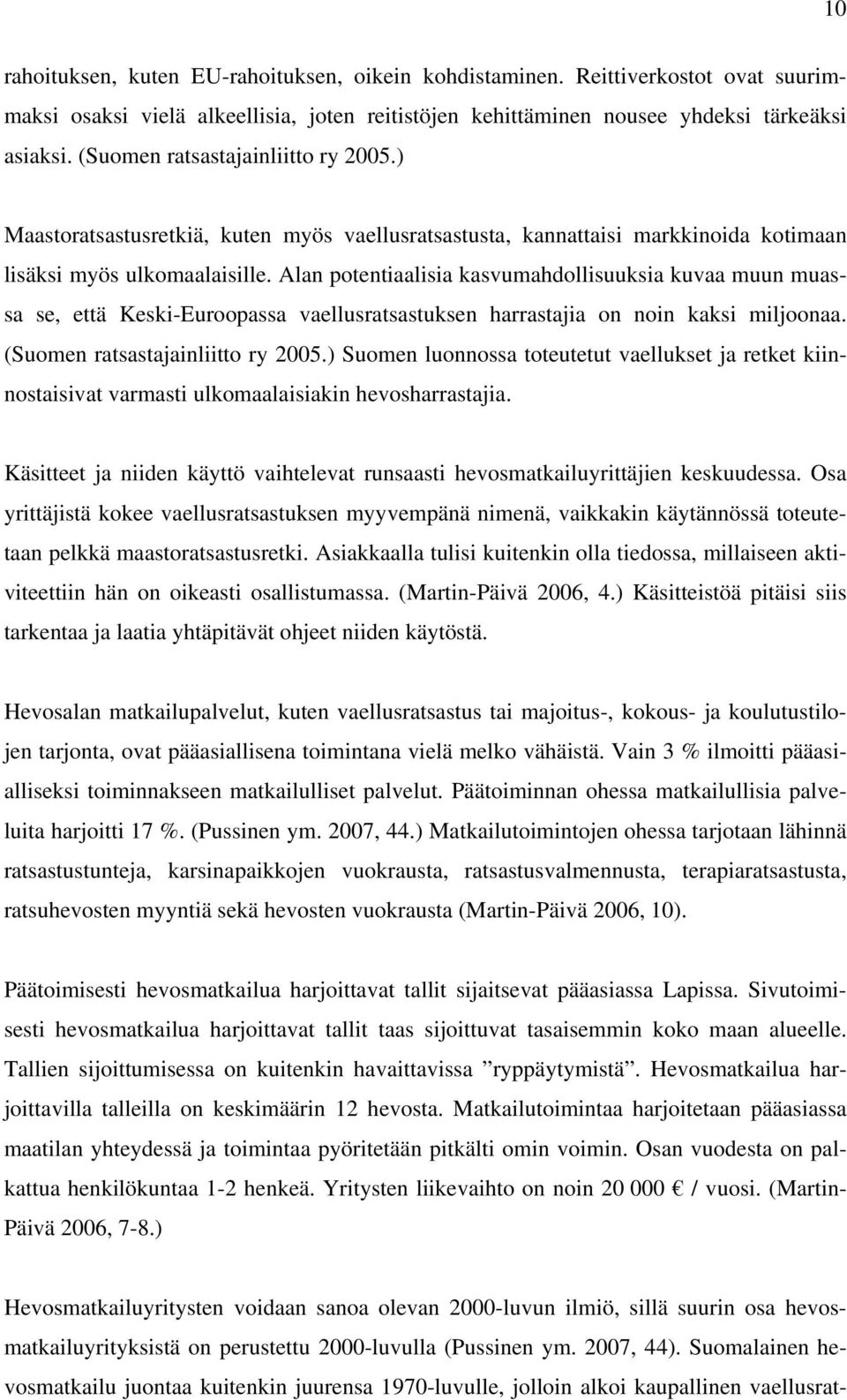 Alan potentiaalisia kasvumahdollisuuksia kuvaa muun muassa se, että Keski-Euroopassa vaellusratsastuksen harrastajia on noin kaksi miljoonaa. (Suomen ratsastajainliitto ry 2005.