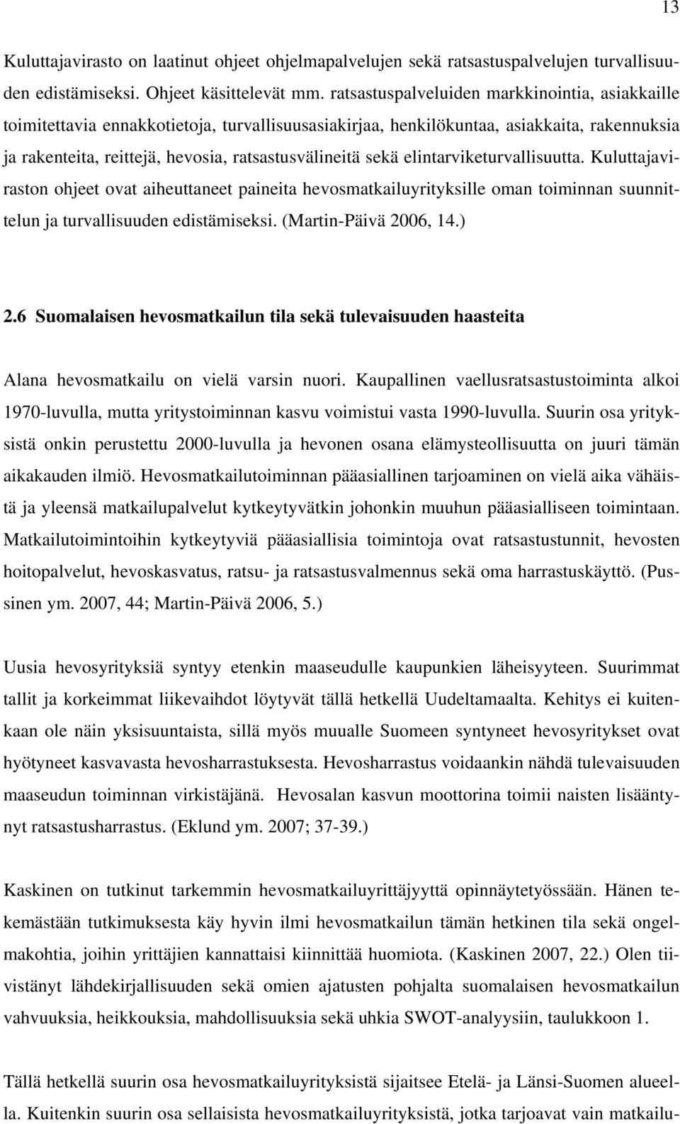 elintarviketurvallisuutta. Kuluttajaviraston ohjeet ovat aiheuttaneet paineita hevosmatkailuyrityksille oman toiminnan suunnittelun ja turvallisuuden edistämiseksi. (Martin-Päivä 2006, 14.) 2.