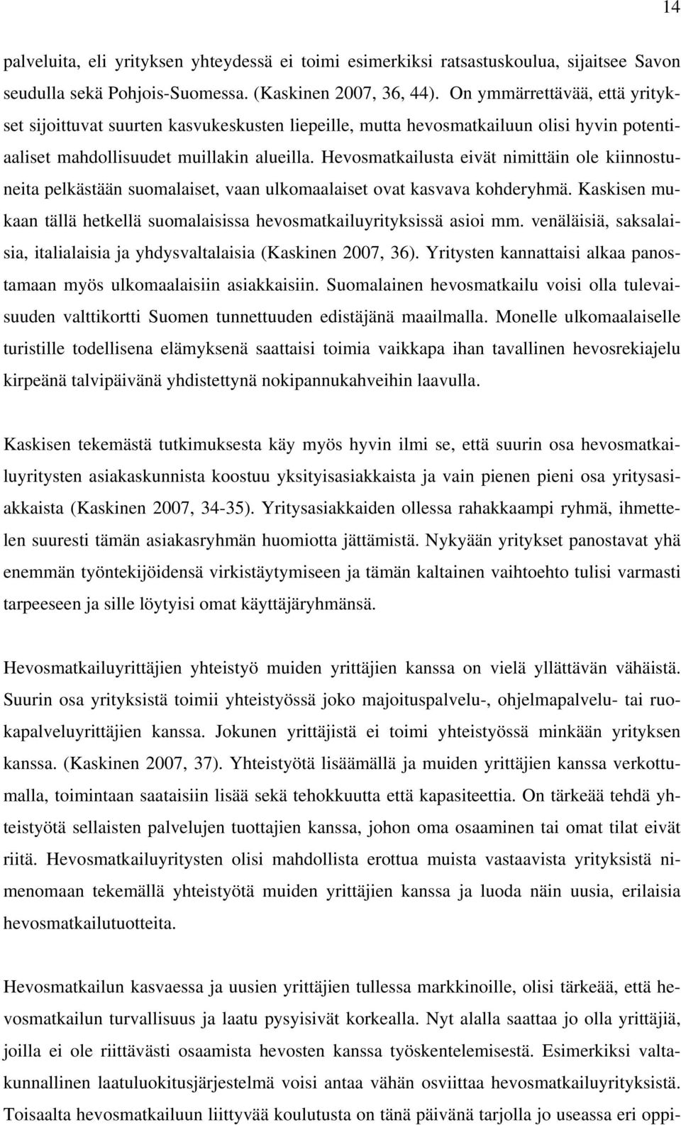 Hevosmatkailusta eivät nimittäin ole kiinnostuneita pelkästään suomalaiset, vaan ulkomaalaiset ovat kasvava kohderyhmä. Kaskisen mukaan tällä hetkellä suomalaisissa hevosmatkailuyrityksissä asioi mm.
