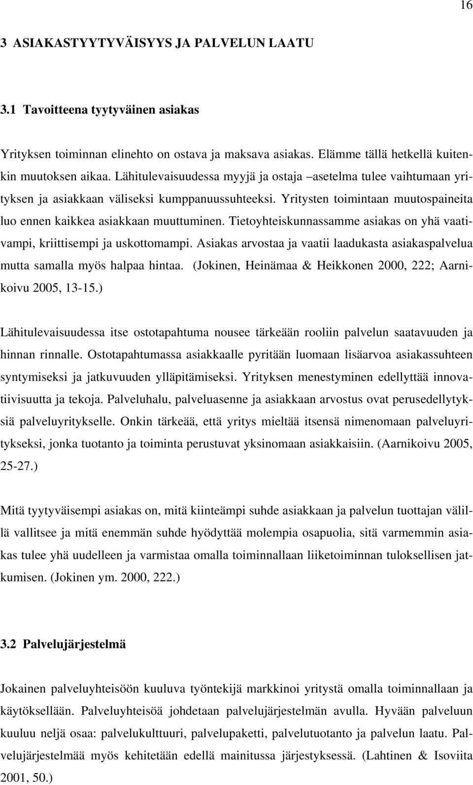 Tietoyhteiskunnassamme asiakas on yhä vaativampi, kriittisempi ja uskottomampi. Asiakas arvostaa ja vaatii laadukasta asiakaspalvelua mutta samalla myös halpaa hintaa.