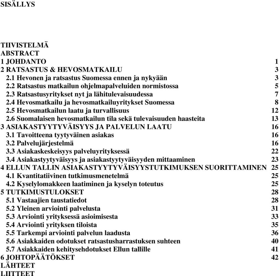6 Suomalaisen hevosmatkailun tila sekä tulevaisuuden haasteita 13 3 ASIAKASTYYTYVÄISYYS JA PALVELUN LAATU 16 3.1 Tavoitteena tyytyväinen asiakas 16 3.2 Palvelujärjestelmä 16 3.