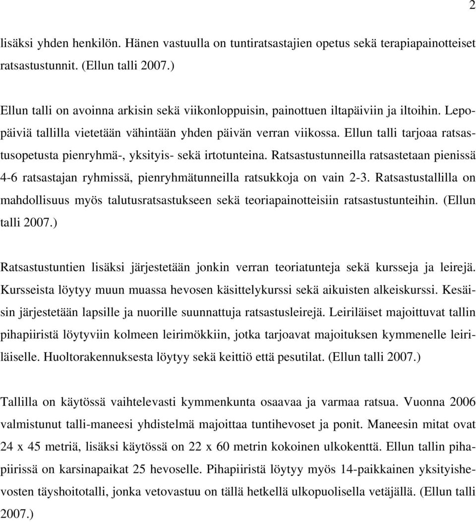 Ellun talli tarjoaa ratsastusopetusta pienryhmä-, yksityis- sekä irtotunteina. Ratsastustunneilla ratsastetaan pienissä 4-6 ratsastajan ryhmissä, pienryhmätunneilla ratsukkoja on vain 2-3.