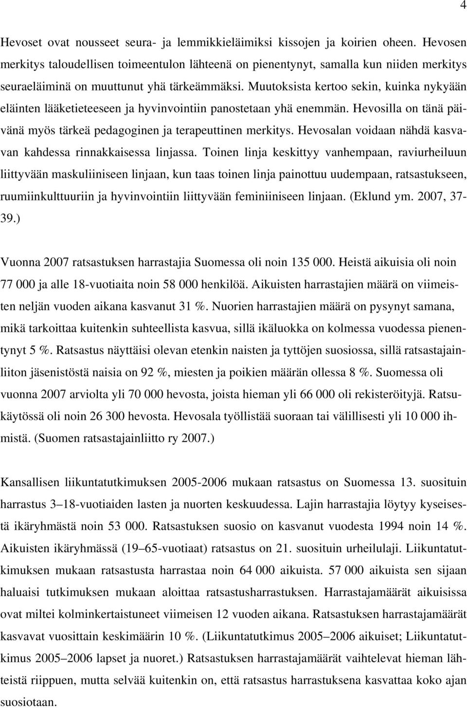 Muutoksista kertoo sekin, kuinka nykyään eläinten lääketieteeseen ja hyvinvointiin panostetaan yhä enemmän. Hevosilla on tänä päivänä myös tärkeä pedagoginen ja terapeuttinen merkitys.