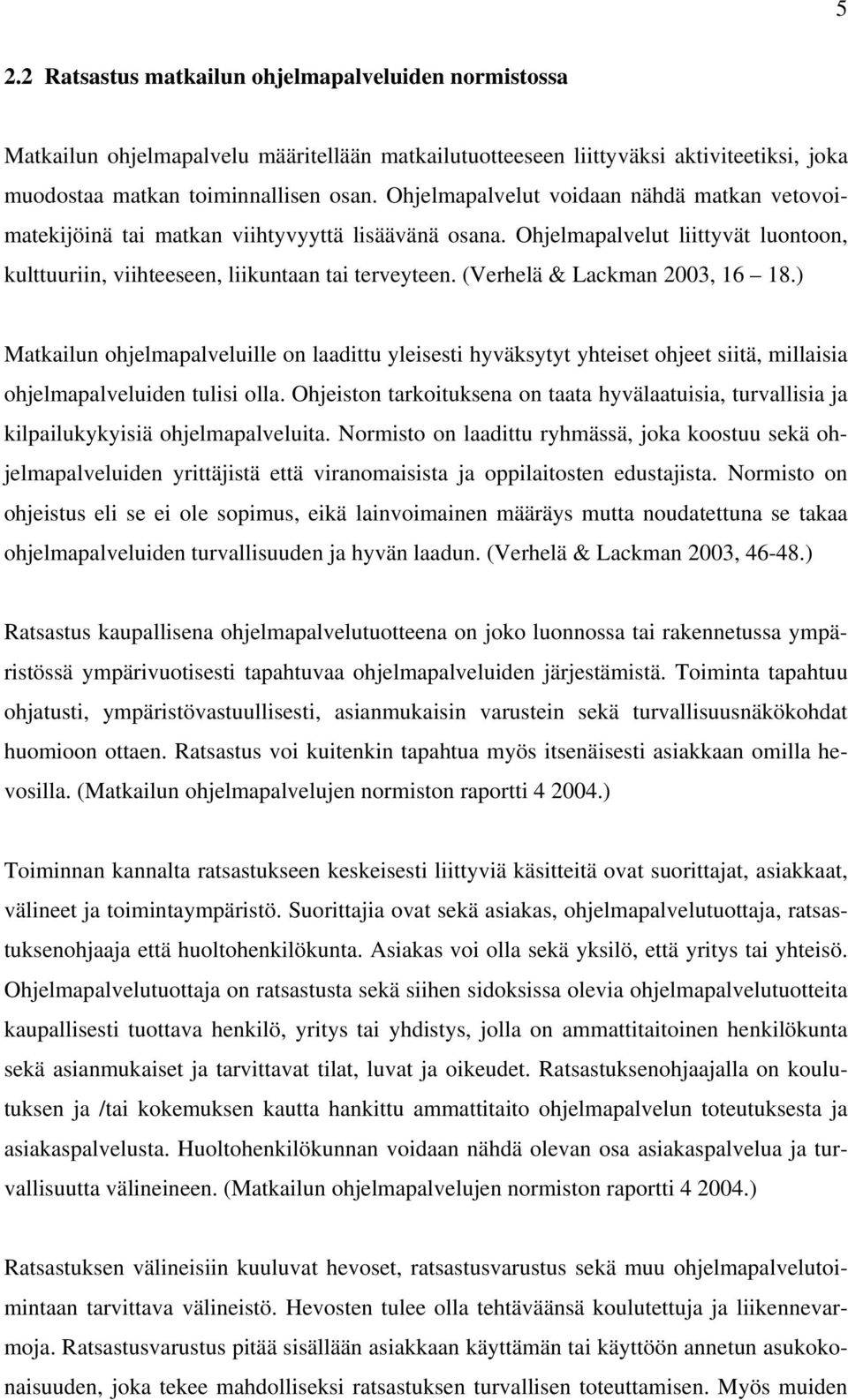 (Verhelä & Lackman 2003, 16 18.) Matkailun ohjelmapalveluille on laadittu yleisesti hyväksytyt yhteiset ohjeet siitä, millaisia ohjelmapalveluiden tulisi olla.