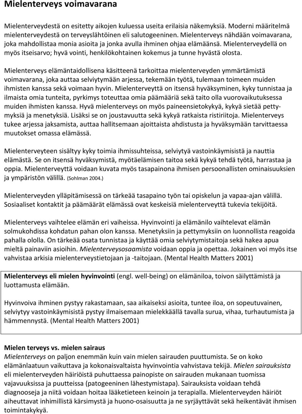 Mielenterveydellä on myös itseisarvo; hyvä vointi, henkilökohtainen kokemus ja tunne hyvästä olosta.