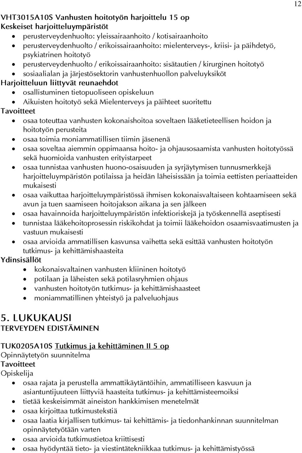 palveluyksiköt Harjoitteluun liittyvät reunaehdot osallistuminen tietopuoliseen opiskeluun Aikuisten hoitotyö sekä Mielenterveys ja päihteet suoritettu osaa toteuttaa vanhusten kokonaishoitoa