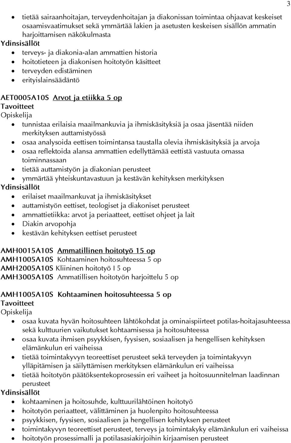 maailmankuvia ja ihmiskäsityksiä ja osaa jäsentää niiden merkityksen auttamistyössä osaa analysoida eettisen toimintansa taustalla olevia ihmiskäsityksiä ja arvoja osaa reflektoida alansa ammattien