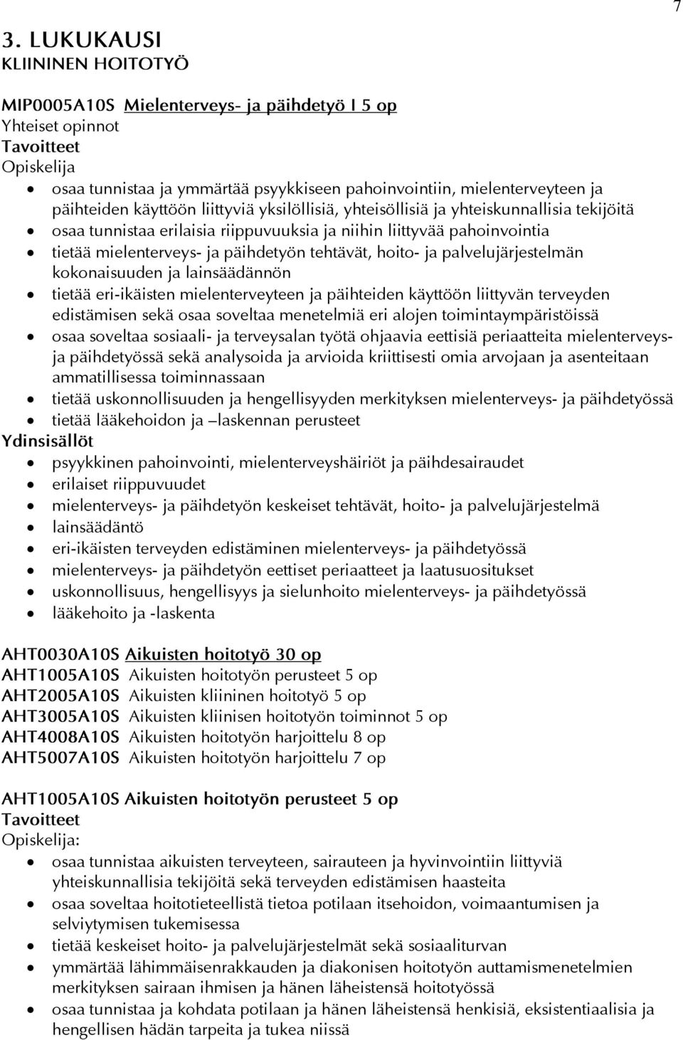 palvelujärjestelmän kokonaisuuden ja lainsäädännön tietää eri-ikäisten mielenterveyteen ja päihteiden käyttöön liittyvän terveyden edistämisen sekä osaa soveltaa menetelmiä eri alojen