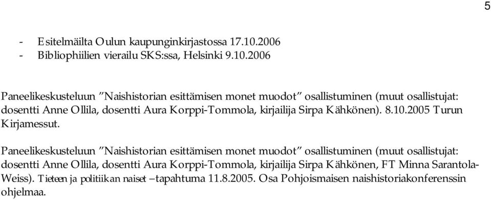 2006 Paneelikeskusteluun Naishistorian esittämisen monet muodot osallistuminen (muut osallistujat: dosentti Anne Ollila, dosentti Aura Korppi-Tommola,