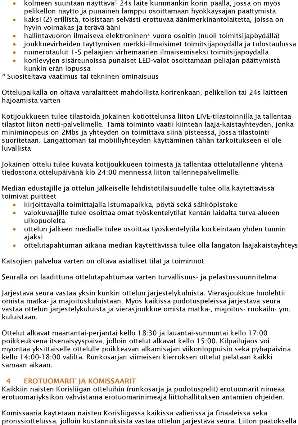 merkki-ilmaisimet toimitsijapöydällä ja tulostaulussa numerotaulut 1-5 pelaajien virhemäärien ilmaisemiseksi toimitsijapöydällä korilevyjen sisäreunoissa punaiset LED-valot osoittamaan peliajan