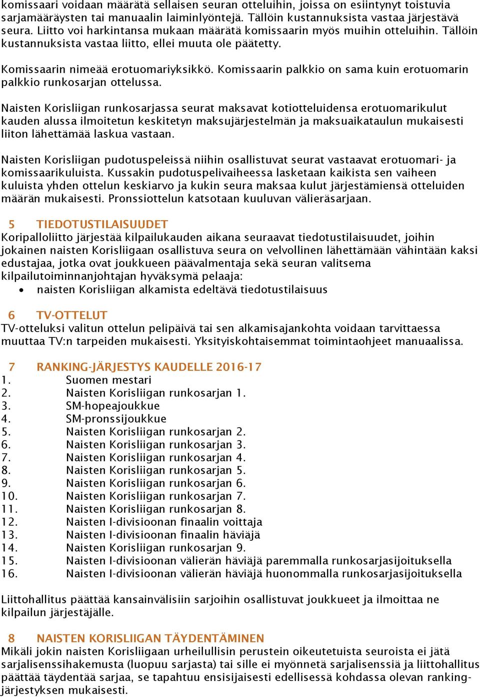 Komissaarin palkkio on sama kuin erotuomarin palkkio runkosarjan ottelussa.