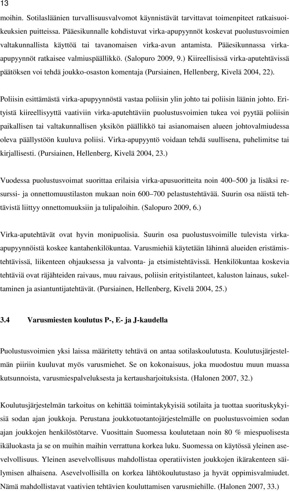 (Salopuro 2009, 9.) Kiireellisissä virka-aputehtävissä päätöksen voi tehdä joukko-osaston komentaja (Pursiainen, Hellenberg, Kivelä 2004, 22).