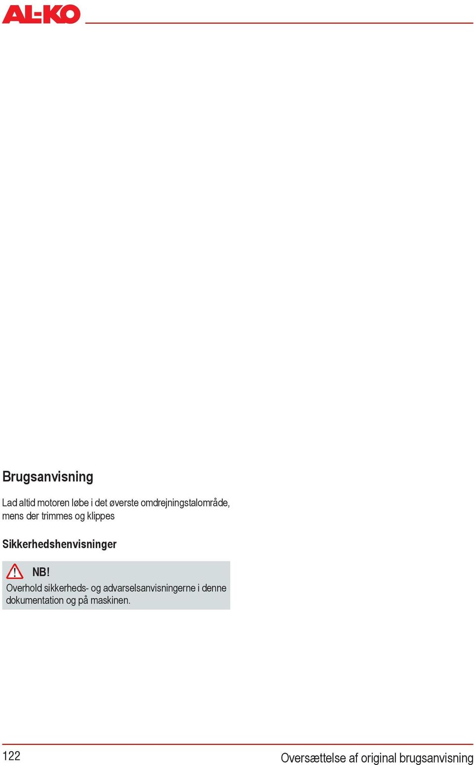 Træk 5x i startsnoren Hvis motoren igen ikke starter: Vent i 5 minutter og prøv efterfølgende igen med nedtrykt gashåndtag Vær opmærksom på kapitlet "Hjælp ved forstyrrelser". Sluk for motoren 1.