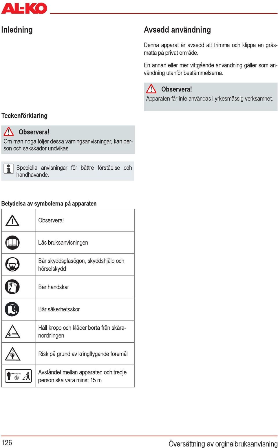 försäljning av produkten. Avsedd användning Denna apparat är avsedd att trimma och klippa en gräsmatta på privat område.