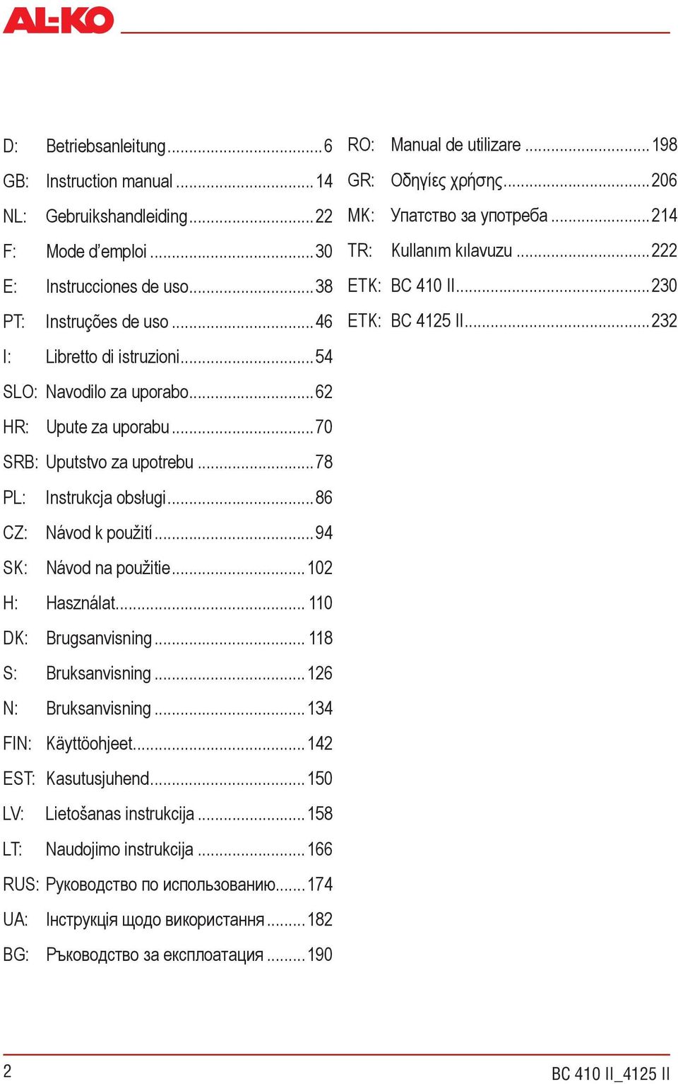.. 110 DK: Brugsanvisning... 118 S: Bruksanvisning...126 N: Bruksanvisning...134 FIN: Käyttöohjeet...142 EST: Kasutusjuhend...150 LV: Lietošanas instrukcija...158 LT: Naudojimo instrukcija.