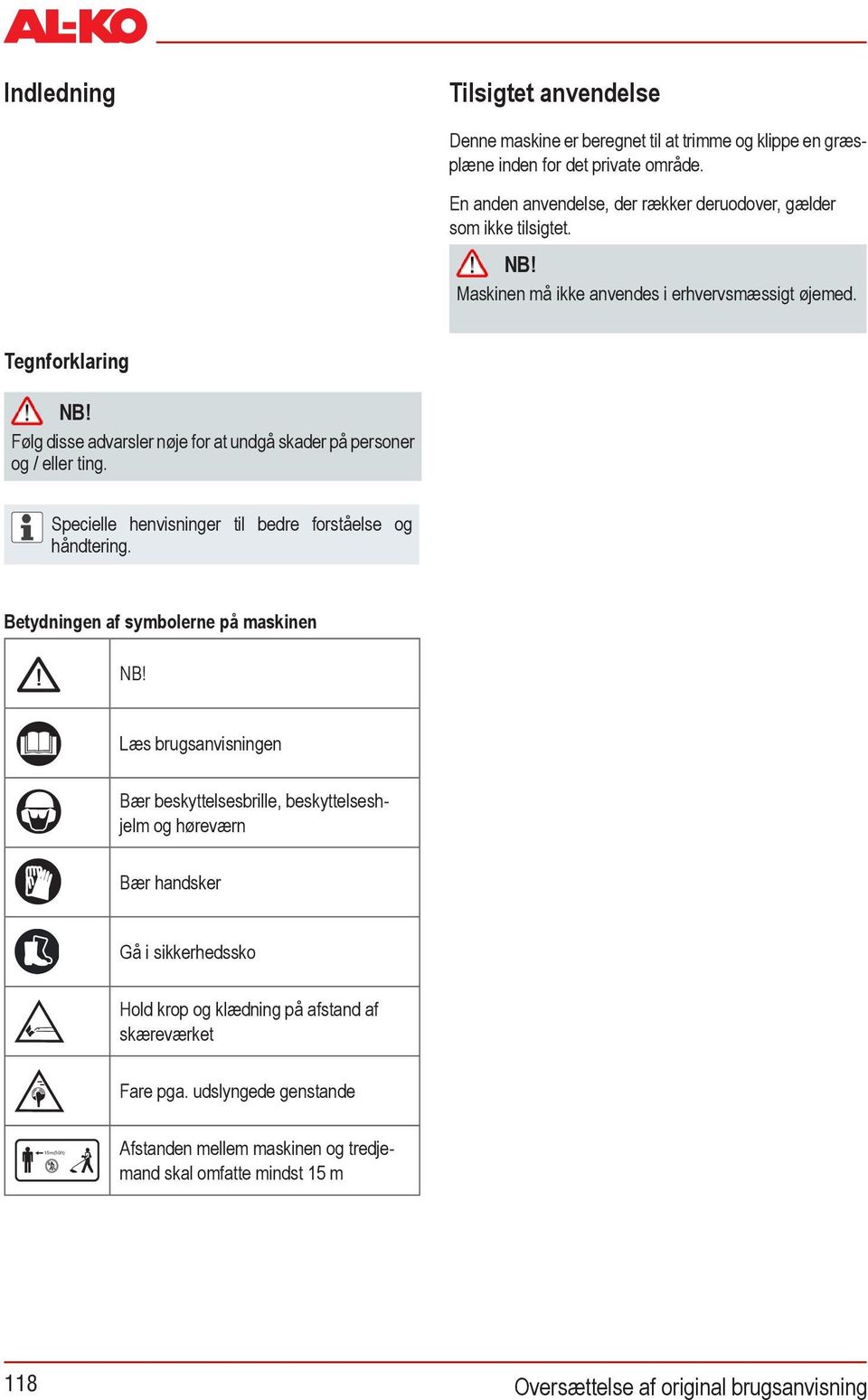 Tilsigtet anvendelse Denne maskine er beregnet til at trimme og klippe en græsplæne inden for det private område. En anden anvendelse, der rækker deruodover, gælder som ikke tilsigtet. NB!