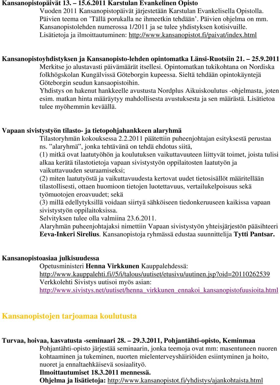 html Kansanopistoyhdistyksen ja Kansanopisto-lehden opintomatka Länsi-Ruotsiin 21. 25.9.2011 Merkitse jo alustavasti päivämäärät itsellesi.