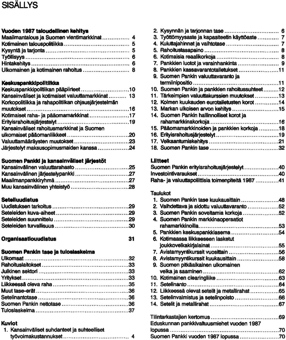 .. 16 Kotimaiset raha- ja pääomamarkkinat... 17 ErityisrahoitusjArjestelyt... 19 Kansainväliset rahoitusmarkkinat ja Suomen ulkomaiset pääomanliikkeet... 20 Valuuttamääräysten muutokset.