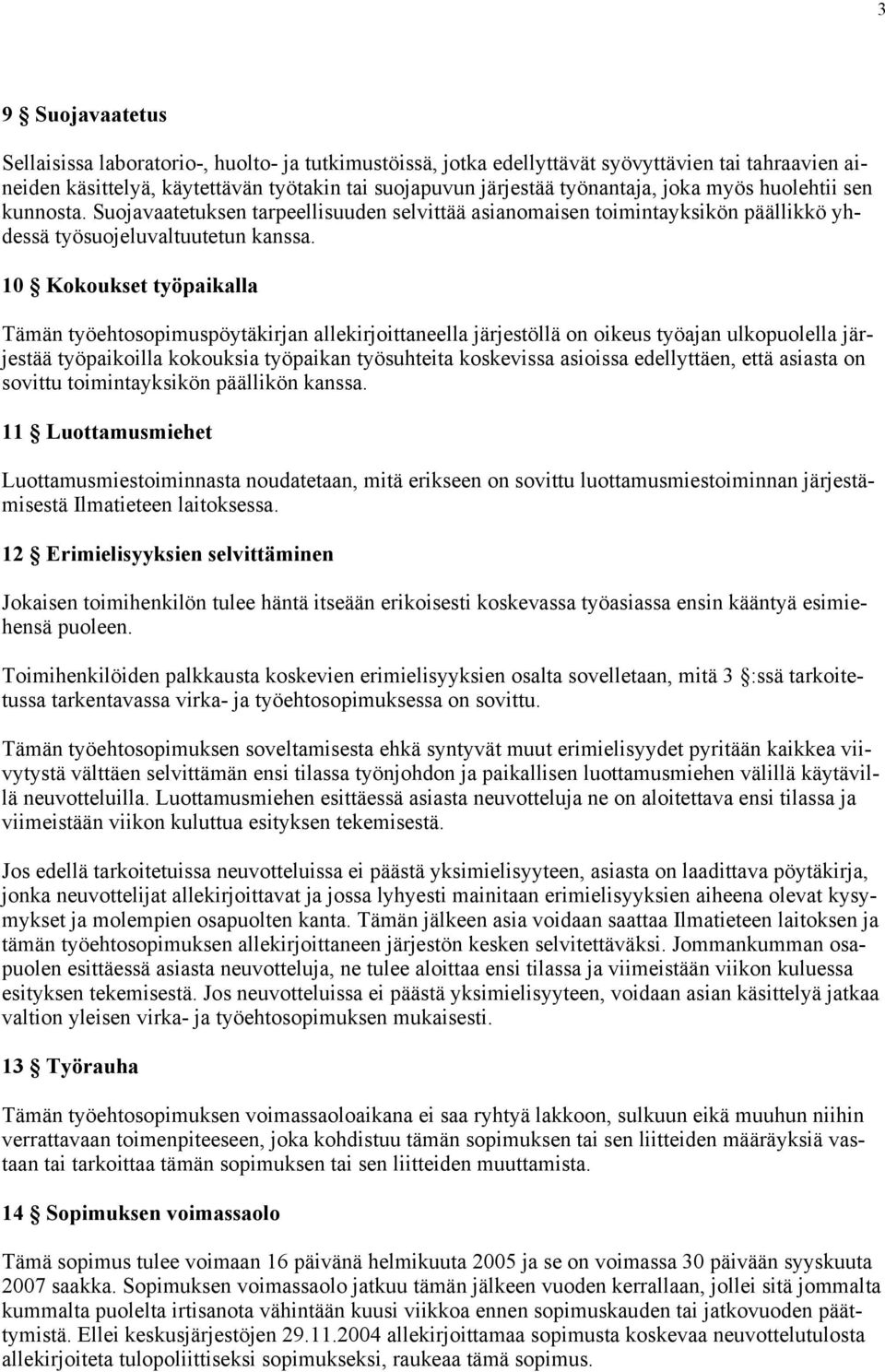 10 Kokoukset työpaikalla Tämän työehtosopimuspöytäkirjan allekirjoittaneella järjestöllä on oikeus työajan ulkopuolella järjestää työpaikoilla kokouksia työpaikan työsuhteita koskevissa asioissa