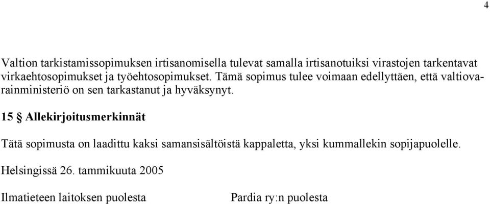 Tämä sopimus tulee voimaan edellyttäen, että valtiovarainministeriö on sen tarkastanut ja hyväksynyt.