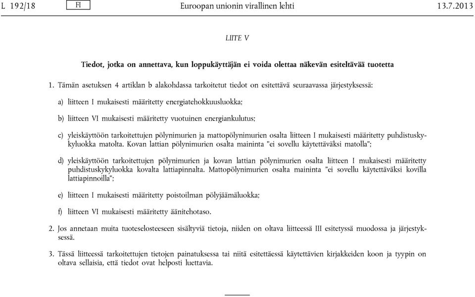 vuotuinen energiankulutus; c) yleiskäyttöön tarkoitettujen pölynimurien ja mattopölynimurien osalta liitteen I mukaisesti määritetty puhdistuskykyluokka matolta.