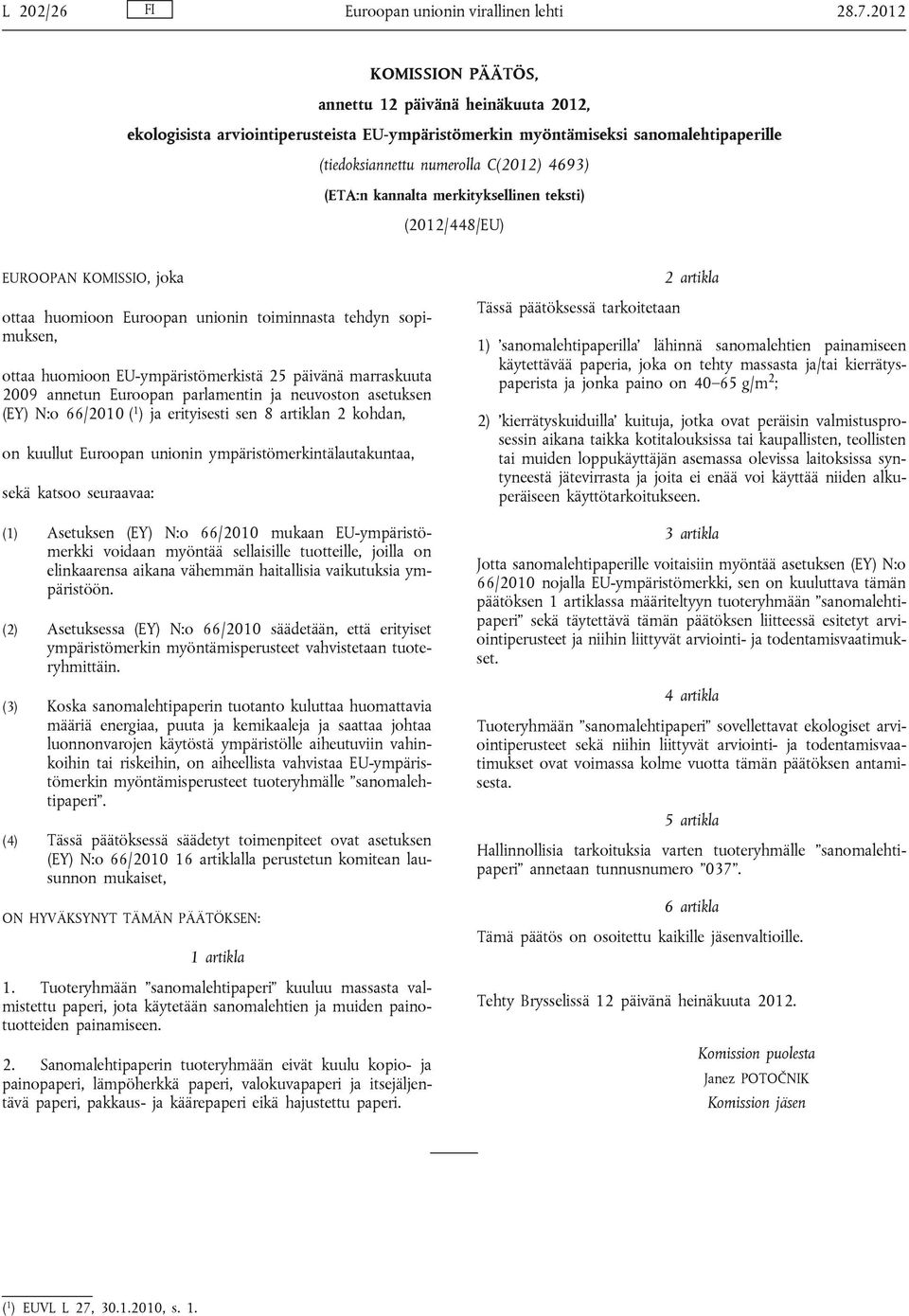 kannalta merkityksellinen teksti) (2012/448/EU) EUROOPAN KOMISSIO, joka ottaa huomioon Euroopan unionin toiminnasta tehdyn sopimuksen, ottaa huomioon EU-ympäristömerkistä 25 päivänä marraskuuta 2009