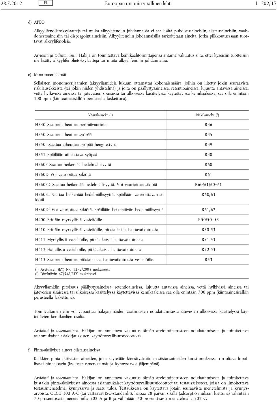 Arviointi ja todentaminen: Hakija on toimitettava kemikaalitoimittajiensa antama vakuutus siitä, ettei kyseisiin tuotteisiin ole lisätty alkyylifenolietoksylaatteja tai muita alkyylifenolin