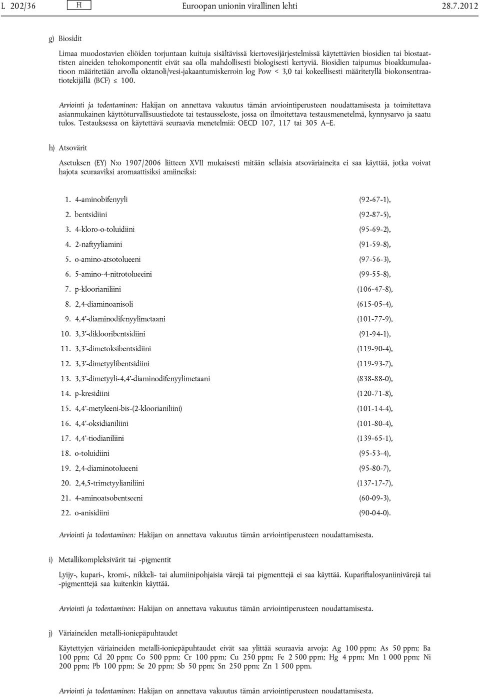 biologisesti kertyviä. Biosidien taipumus bioakkumulaatioon määritetään arvolla oktanoli/vesi-jakaantumiskerroin log Pow < 3,0 tai kokeellisesti määritetyllä biokonsentraatiotekijällä (BCF) 100.