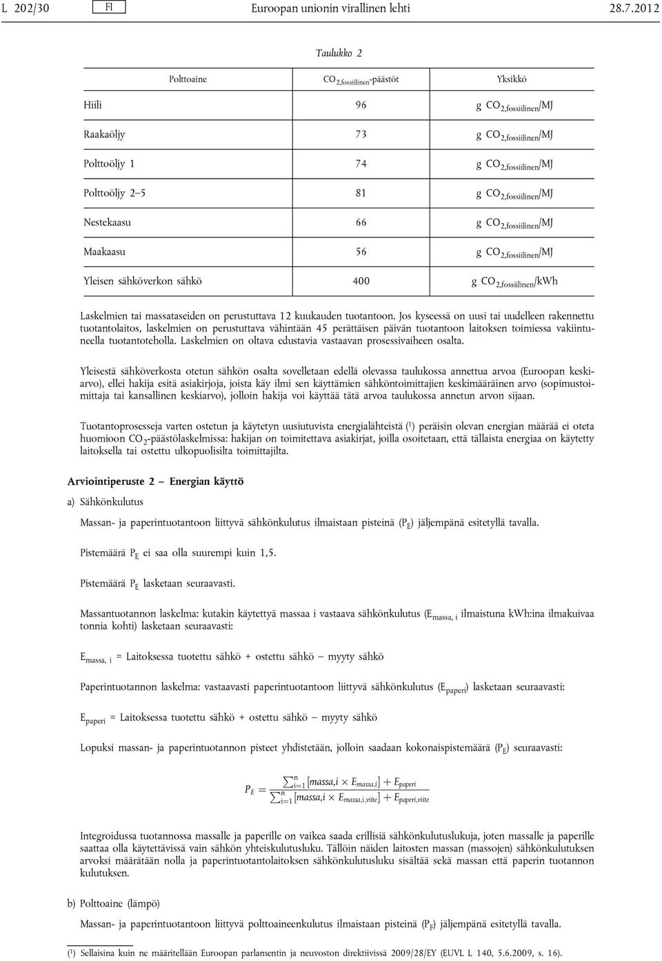 2,fossiilinen /MJ Nestekaasu 66 g CO 2,fossiilinen /MJ Maakaasu 56 g CO 2,fossiilinen /MJ Yleisen sähköverkon sähkö 400 g CO 2,fossiilinen /kwh Laskelmien tai massataseiden on perustuttava 12