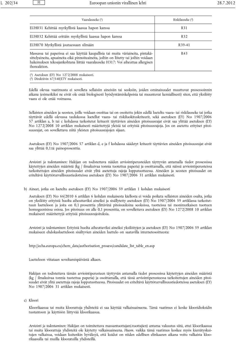 R39-41 Massassa tai paperissa ei saa käyttää kaupallisia tai muita väriaineita, pintakäsittelyaineita, apuaineita eikä pinnoiteaineita, joihin on liitetty tai joihin voidaan hakemuksen