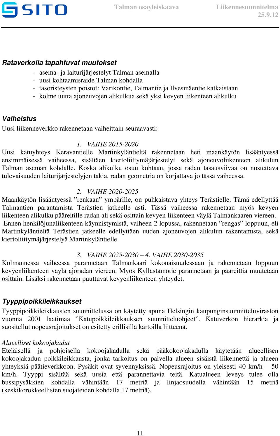 VAIHE 2015-2020 Uusi katuyhteys Keravantielle Martinkyläntieltä rakennetaan heti maankäytön lisääntyessä ensimmäisessä vaiheessa, sisältäen kiertoliittymäjärjestelyt sekä ajoneuvoliikenteen alikulun
