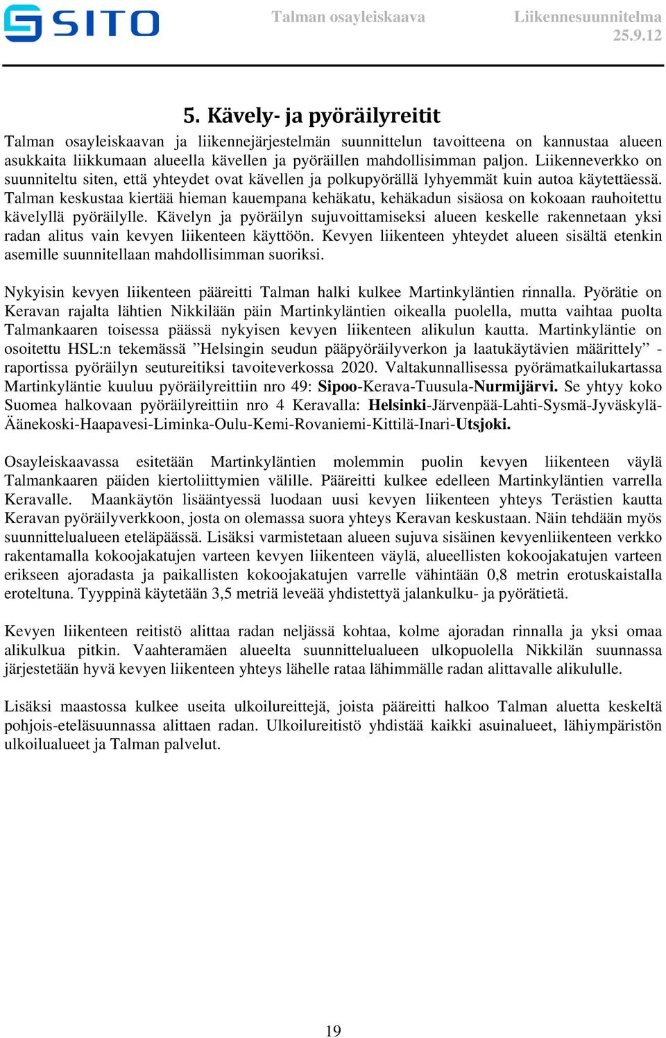 Talman keskustaa kiertää hieman kauempana kehäkatu, kehäkadun sisäosa on kokoaan rauhoitettu kävelyllä pyöräilylle.
