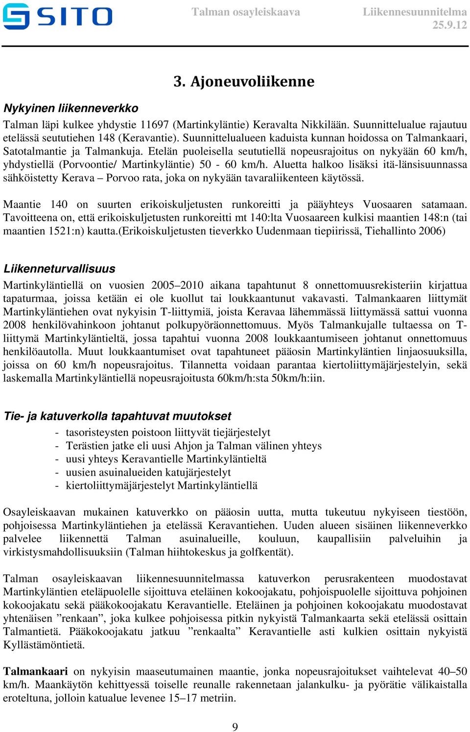 Etelän puoleisella seututiellä nopeusrajoitus on nykyään 60 km/h, yhdystiellä (Porvoontie/ Martinkyläntie) 50-60 km/h.