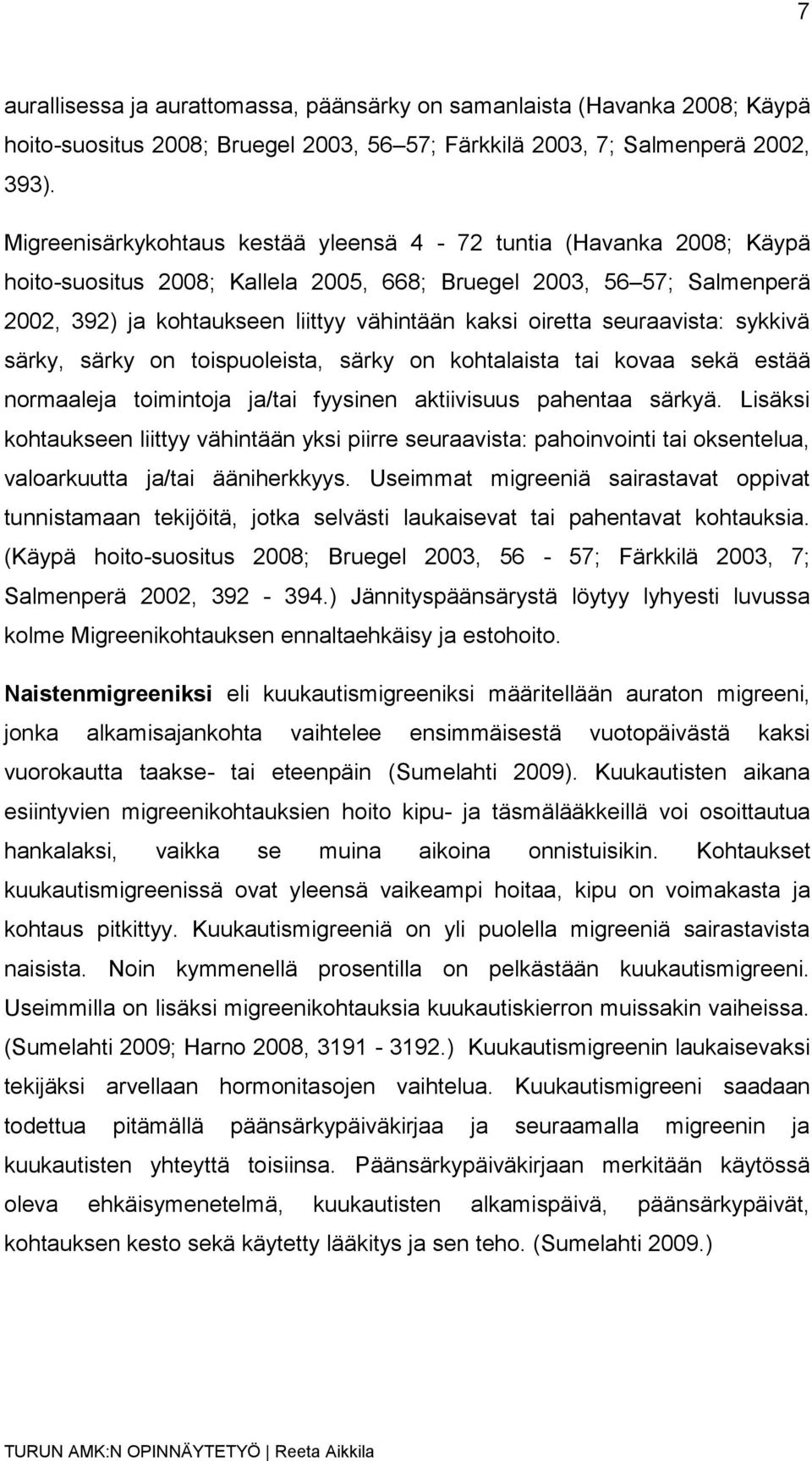 seuraavista: sykkivä särky, särky on toispuoleista, särky on kohtalaista tai kovaa sekä estää normaaleja toimintoja ja/tai fyysinen aktiivisuus pahentaa särkyä.