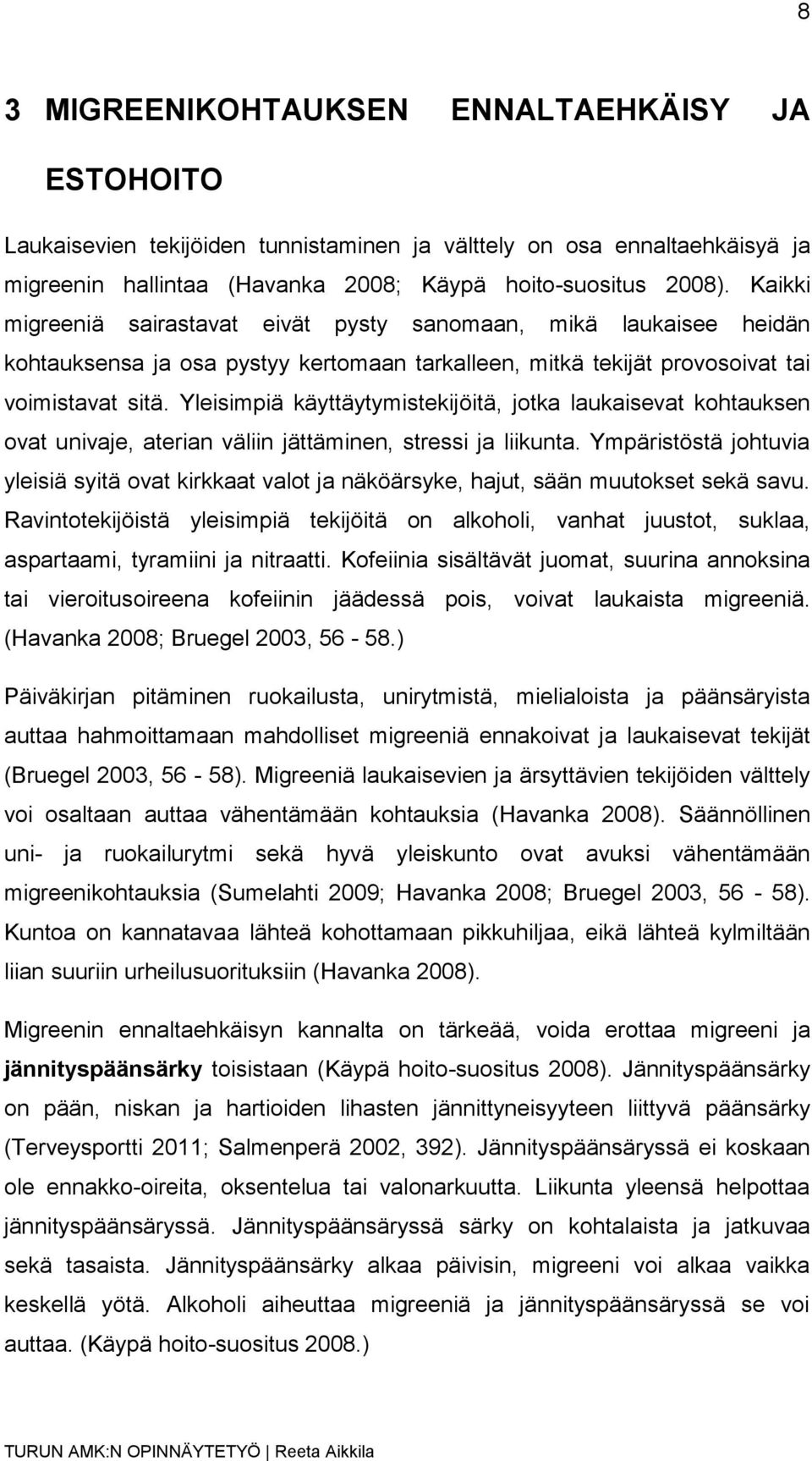 Yleisimpiä käyttäytymistekijöitä, jotka laukaisevat kohtauksen ovat univaje, aterian väliin jättäminen, stressi ja liikunta.