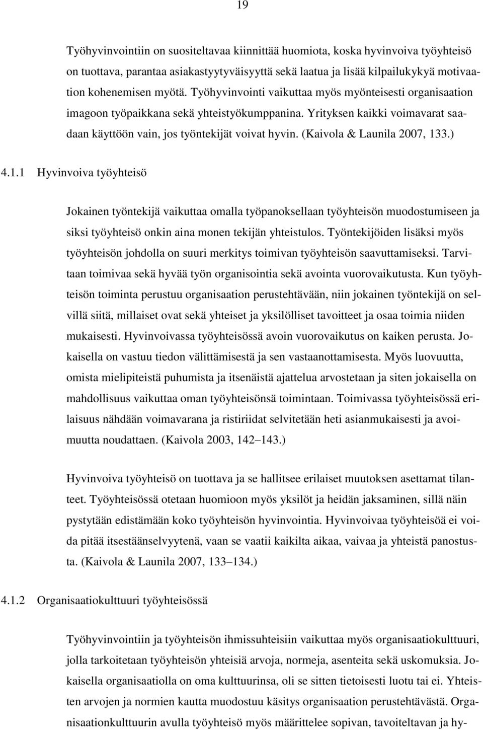 (Kaivola & Launila 2007, 133.) 4.1.1 Hyvinvoiva työyhteisö Jokainen työntekijä vaikuttaa omalla työpanoksellaan työyhteisön muodostumiseen ja siksi työyhteisö onkin aina monen tekijän yhteistulos.