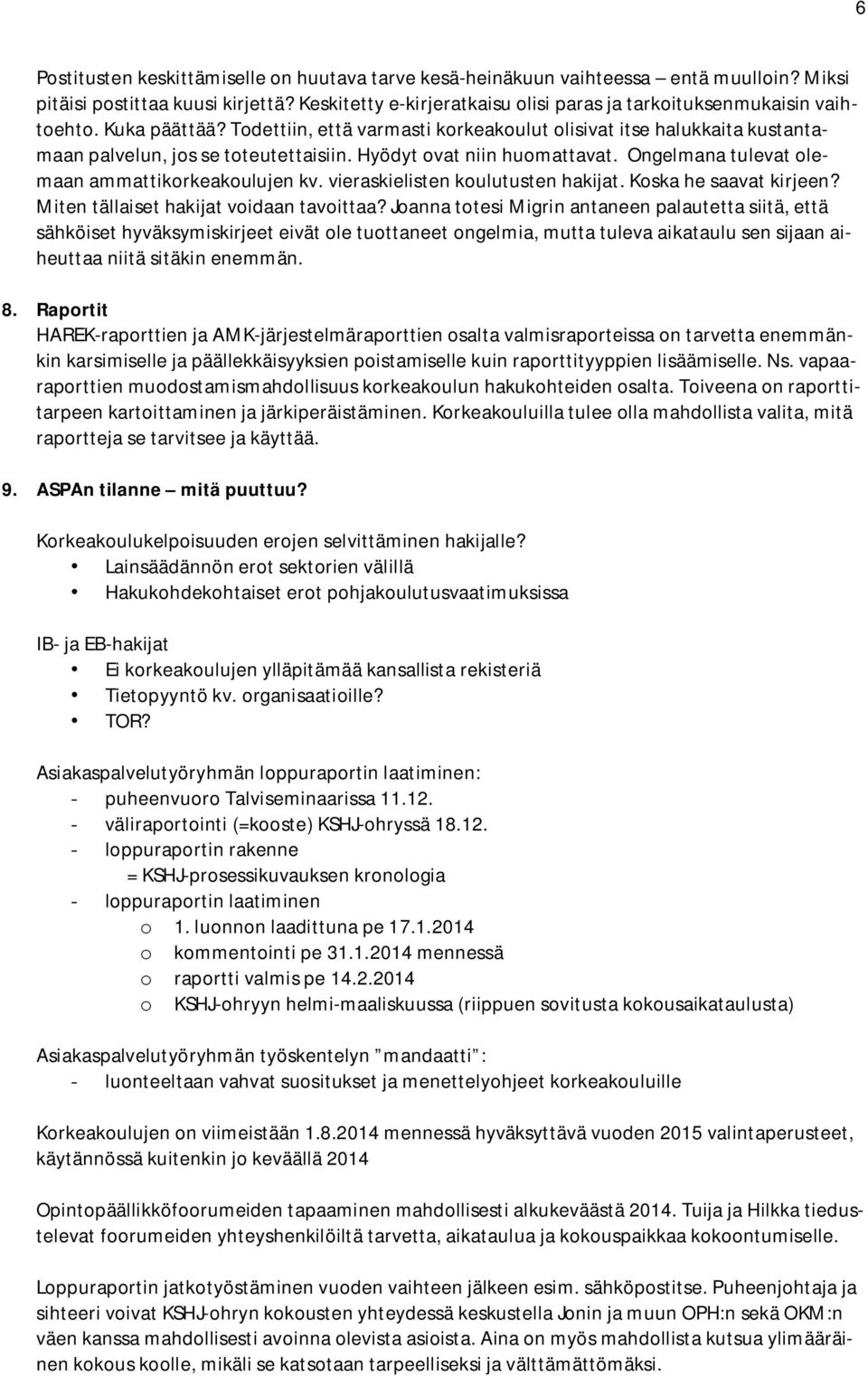 Hyödyt ovat niin huomattavat. Ongelmana tulevat olemaan ammattikorkeakoulujen kv. vieraskielisten koulutusten hakijat. Koska he saavat kirjeen? Miten tällaiset hakijat voidaan tavoittaa?