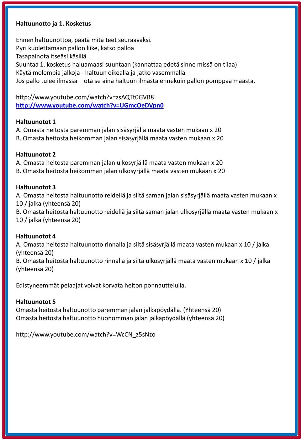 pomppaa maasta. http://www.youtube.com/watch?v=zsaqtt0gvr8 http://www.youtube.com/watch?v=ugmcoedvpn0 Haltuunotot 1 A. Omasta heitosta paremman jalan sisäsyrjällä maata vasten mukaan x 20 B.