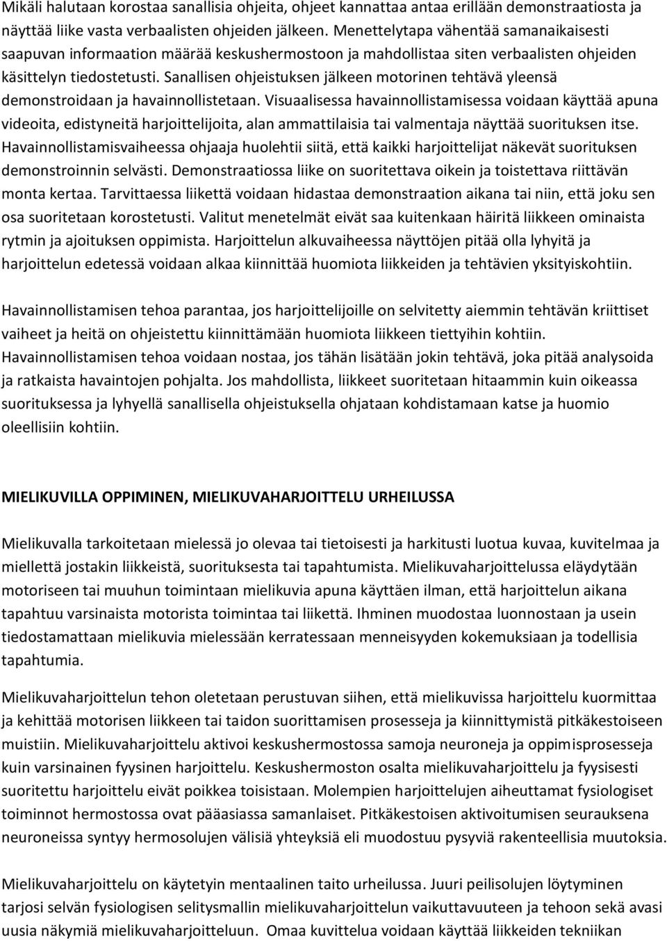 Sanallisen ohjeistuksen jälkeen motorinen tehtävä yleensä demonstroidaan ja havainnollistetaan.