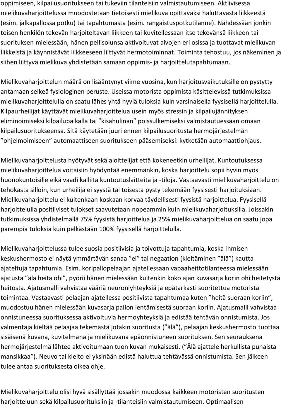 Nähdessään jonkin toisen henkilön tekevän harjoiteltavan liikkeen tai kuvitellessaan itse tekevänsä liikkeen tai suorituksen mielessään, hänen peilisolunsa aktivoituvat aivojen eri osissa ja